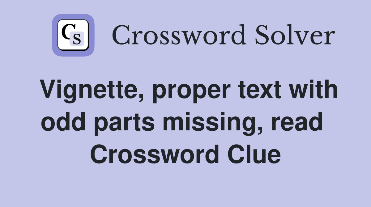 Vignette, proper text with odd parts missing, read  Crossword Clue