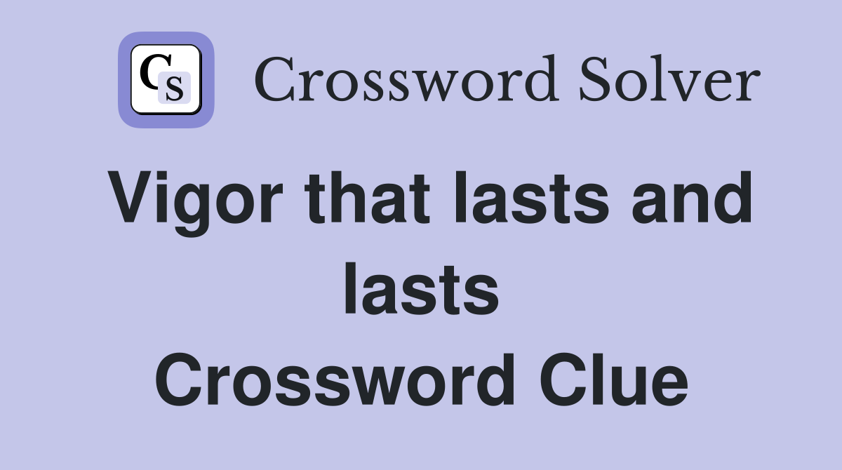 Vigor that lasts and lasts Crossword Clue