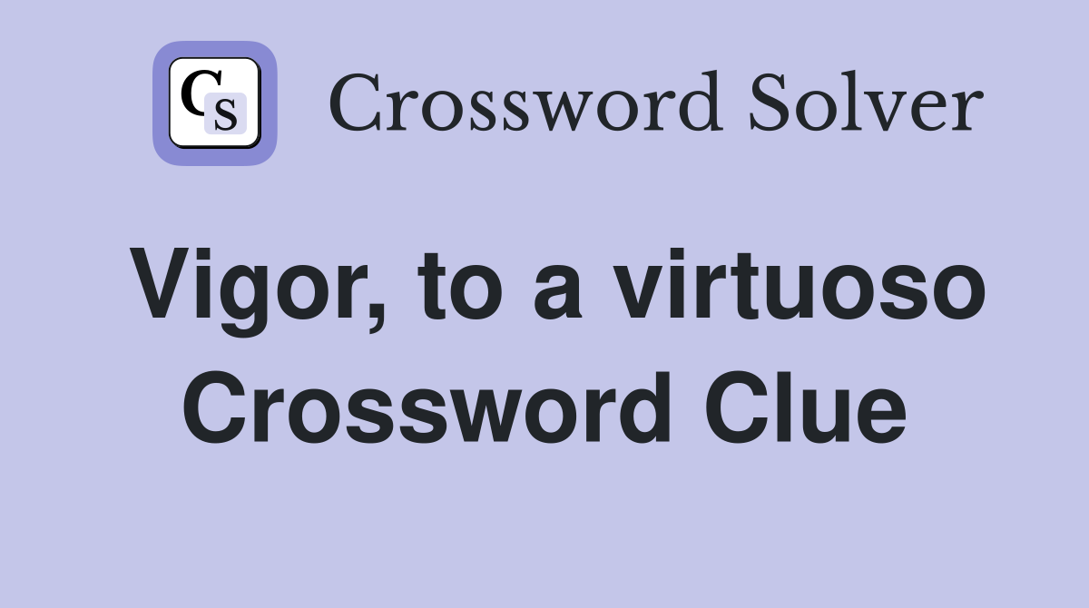 Vigor, to a virtuoso Crossword Clue