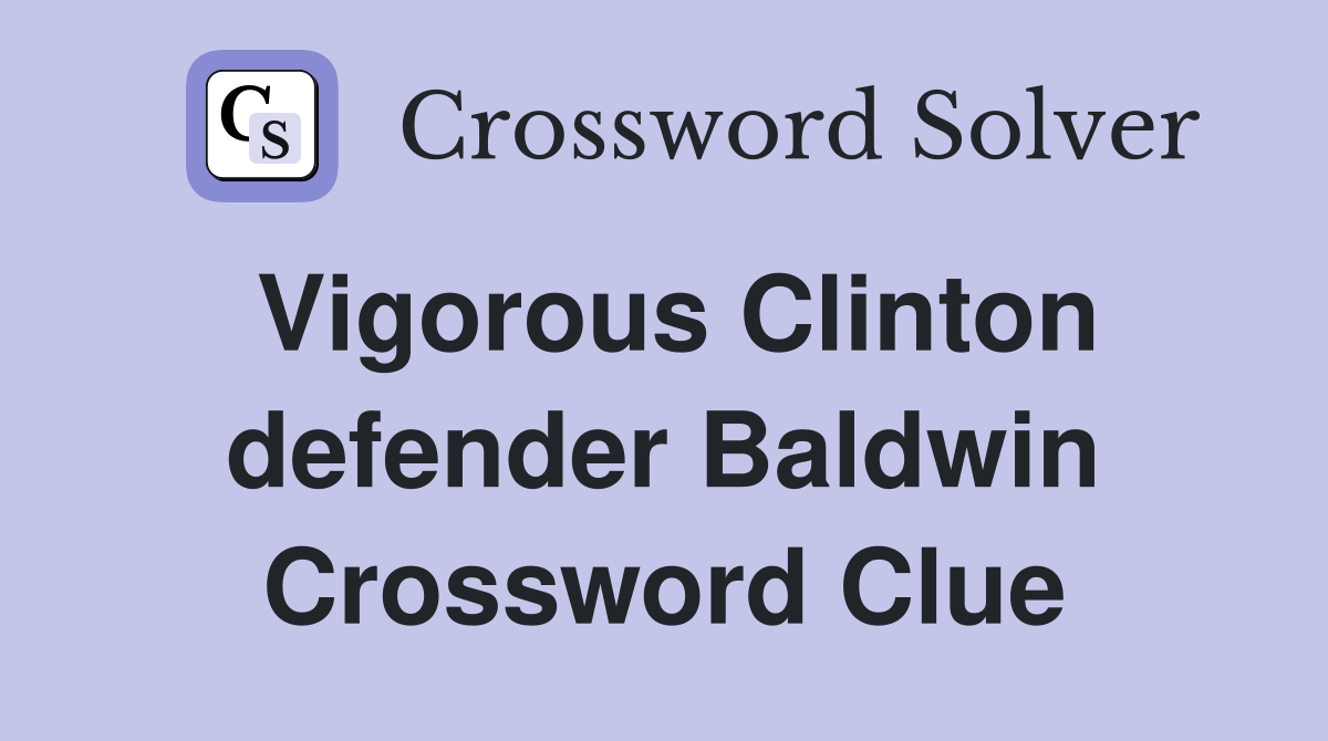 Vigorous Clinton defender Baldwin Crossword Clue