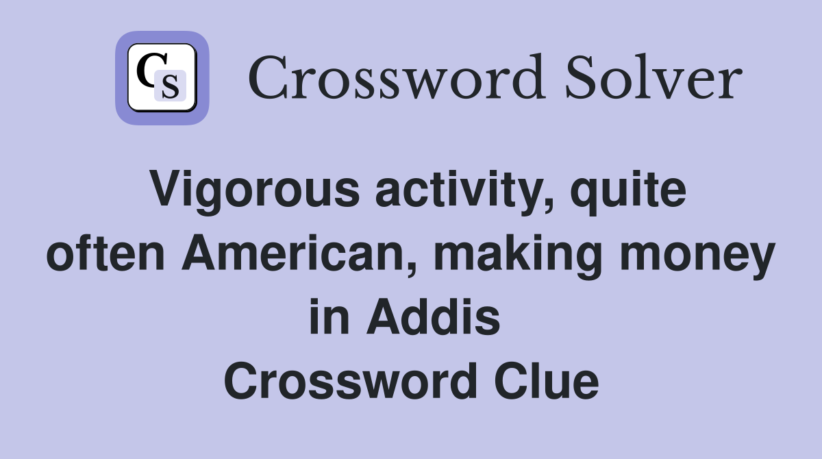Vigorous activity, quite often American, making money in Addis  Crossword Clue