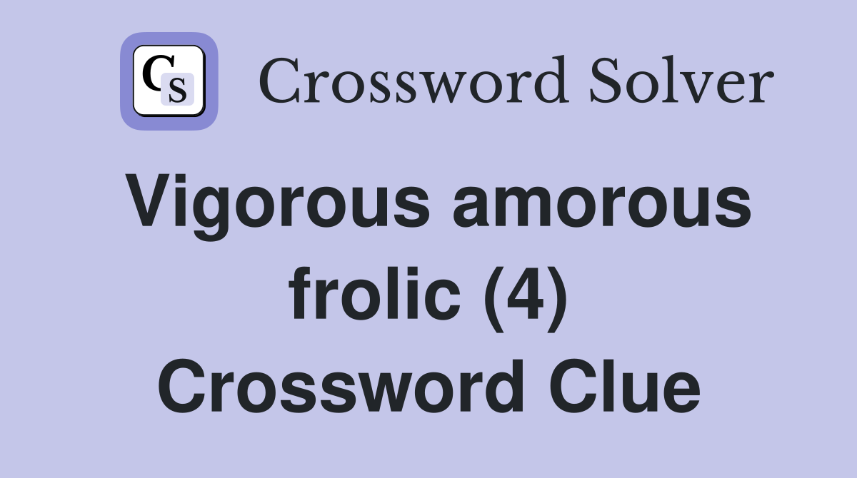 Vigorous amorous frolic (4) Crossword Clue