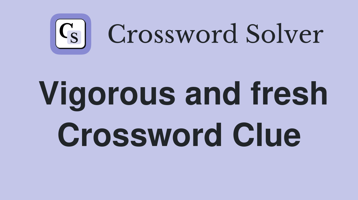 Vigorous and fresh Crossword Clue