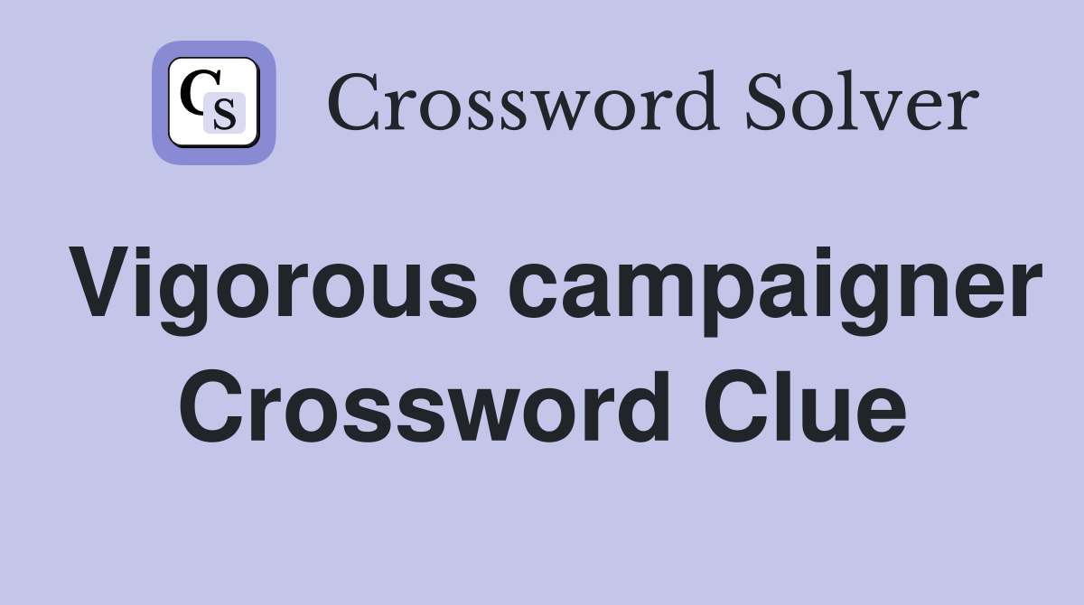 Vigorous campaigner Crossword Clue