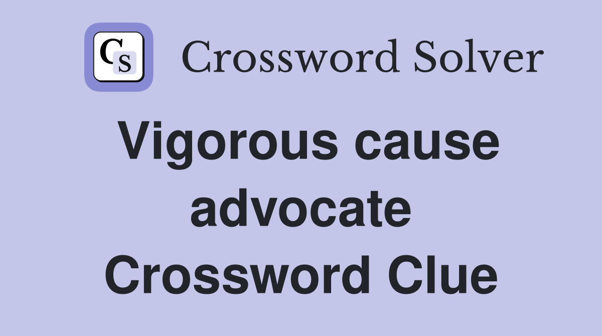 Vigorous cause advocate Crossword Clue
