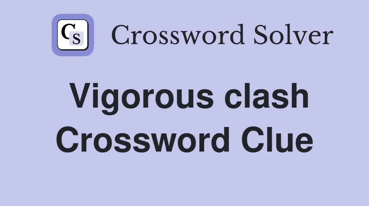 Vigorous clash Crossword Clue