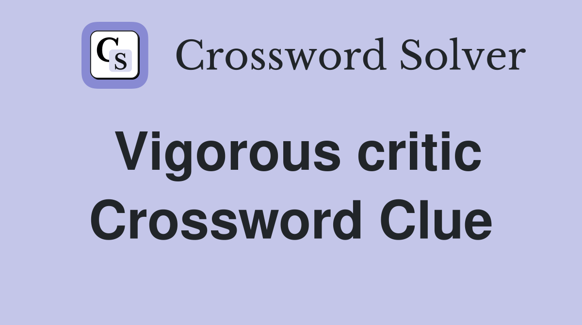 Vigorous critic Crossword Clue