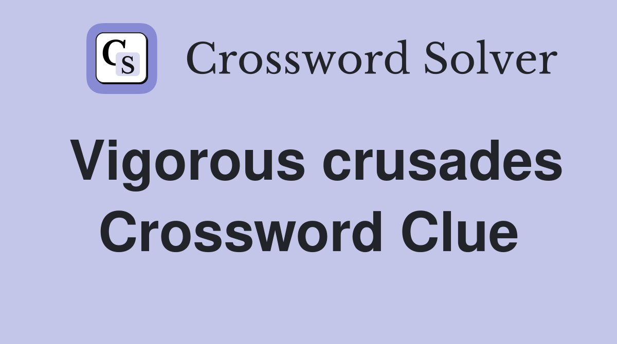 Vigorous crusades Crossword Clue