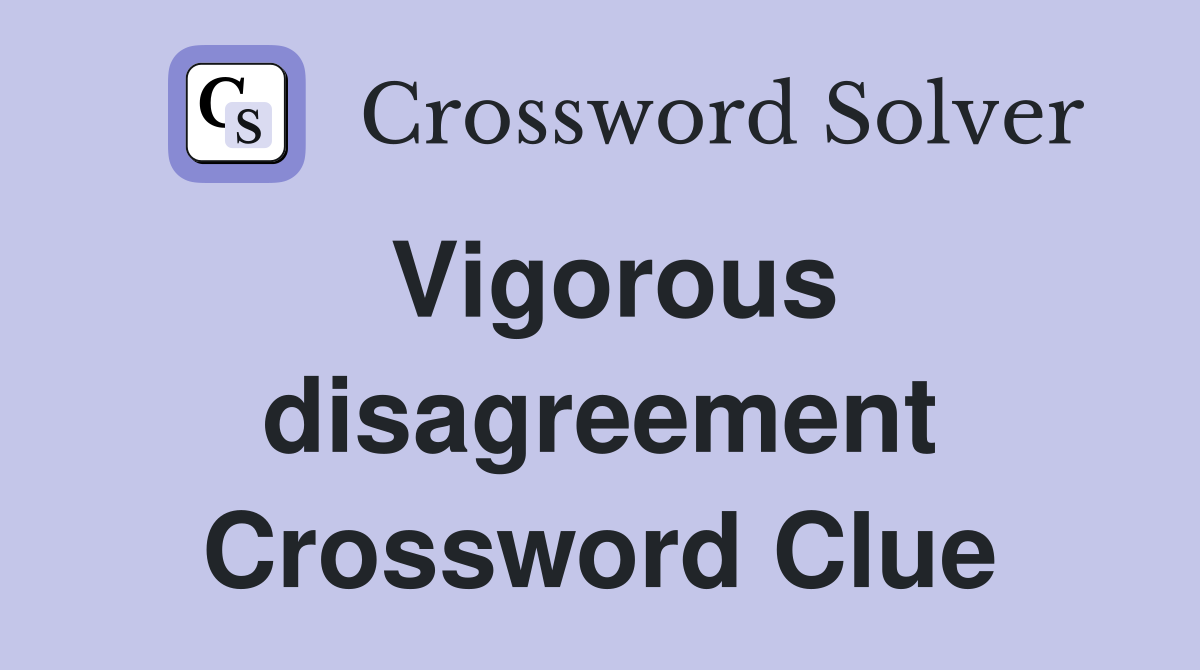 Vigorous disagreement Crossword Clue
