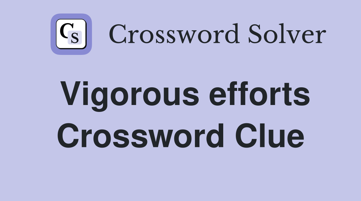 Vigorous efforts Crossword Clue