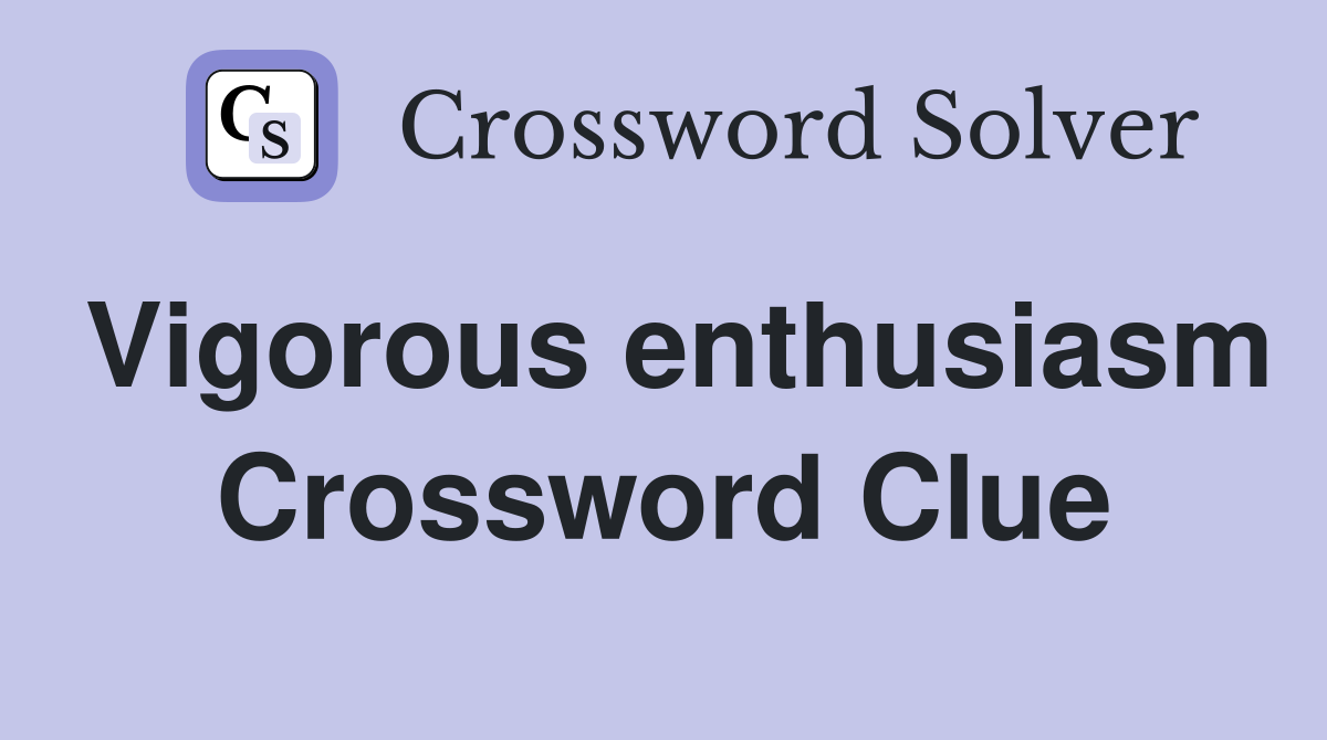 Vigorous enthusiasm Crossword Clue
