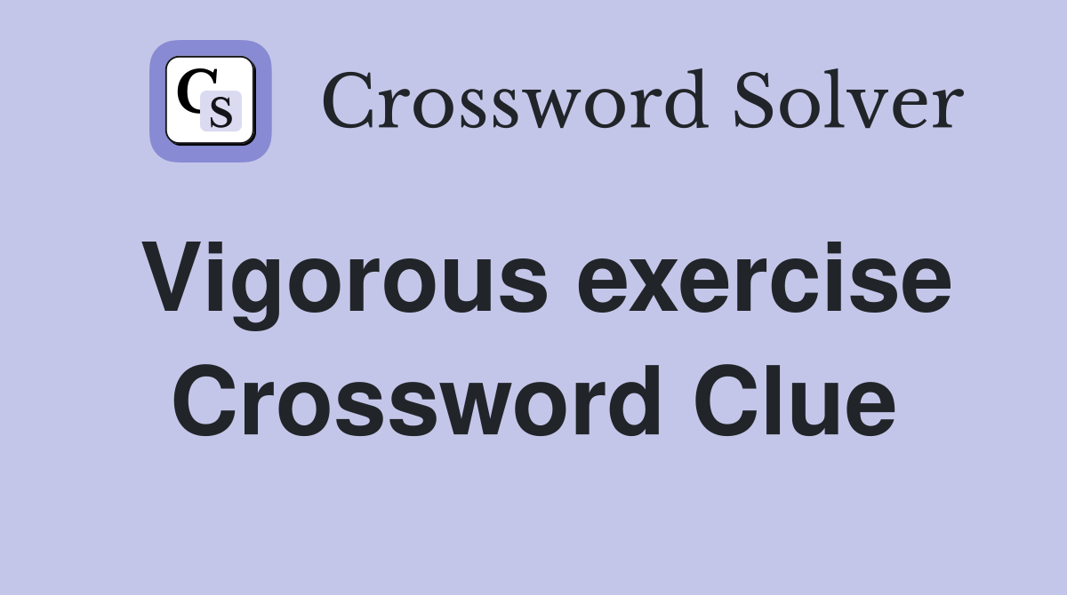 Vigorous exercise Crossword Clue