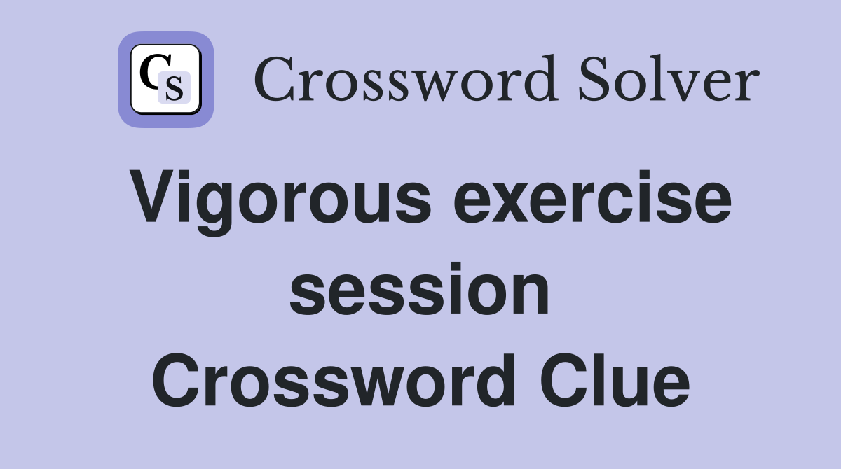 Vigorous exercise session Crossword Clue