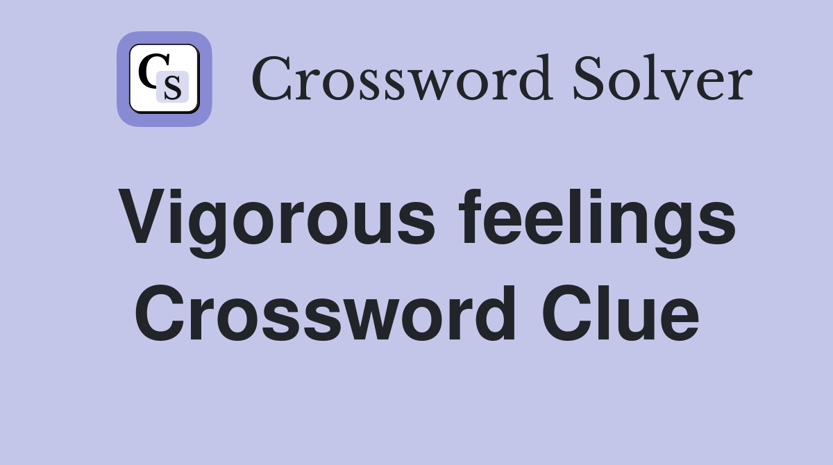 Vigorous feelings Crossword Clue
