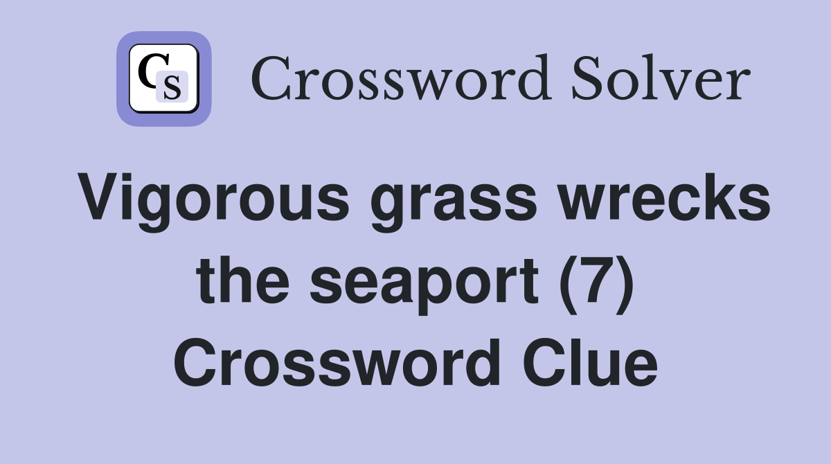 Vigorous grass wrecks the seaport (7) Crossword Clue