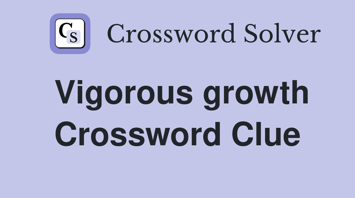 Vigorous growth Crossword Clue