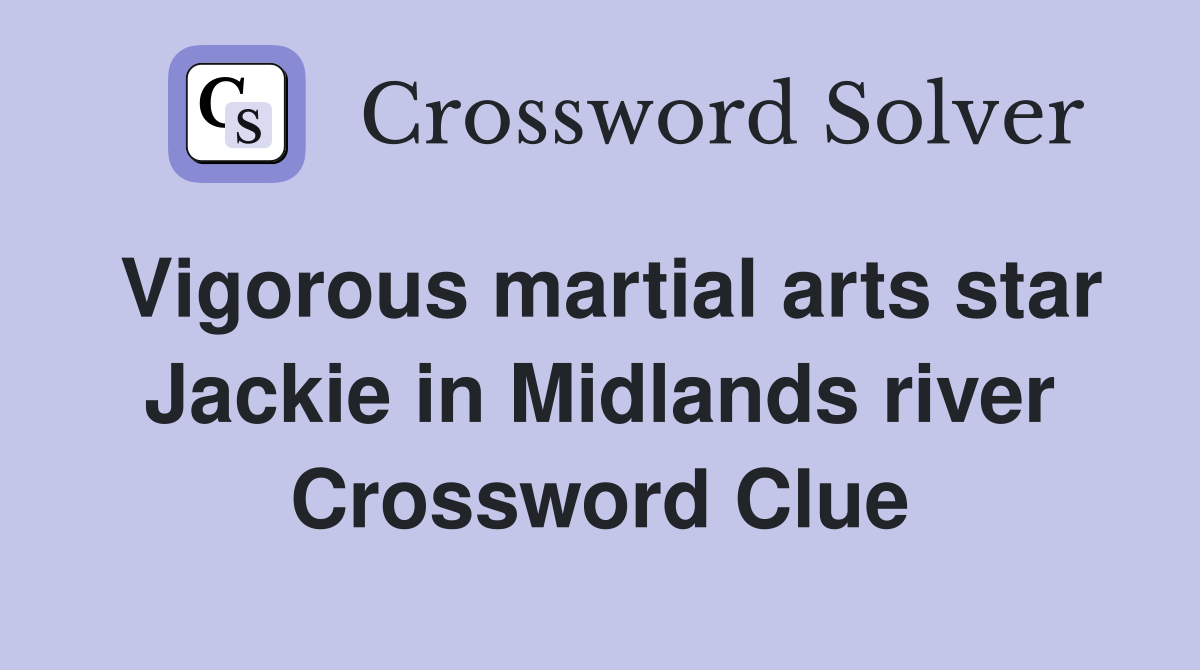 Vigorous martial arts star Jackie in Midlands river Crossword Clue