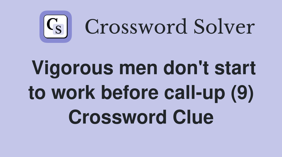 Vigorous men don't start to work before call-up (9) Crossword Clue