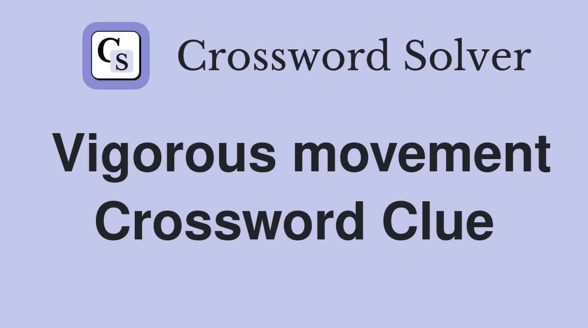 Vigorous movement Crossword Clue