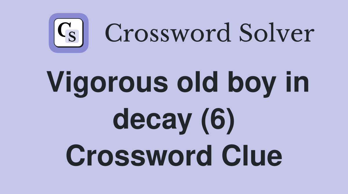 Vigorous old boy in decay (6) Crossword Clue