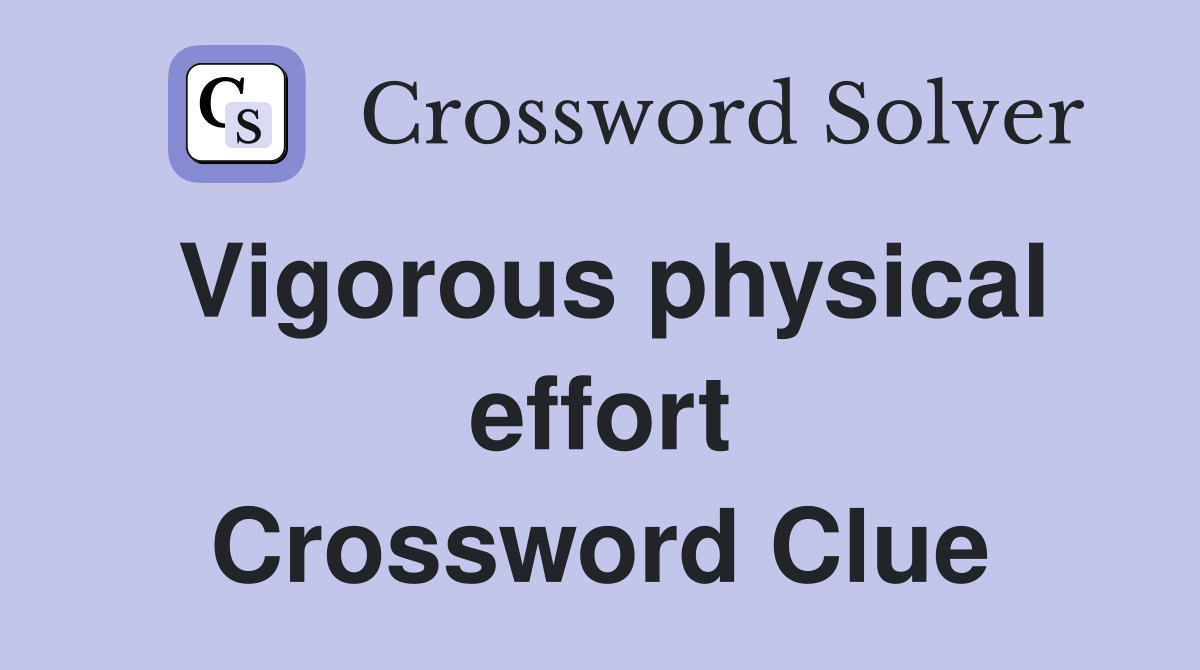 Vigorous physical effort Crossword Clue