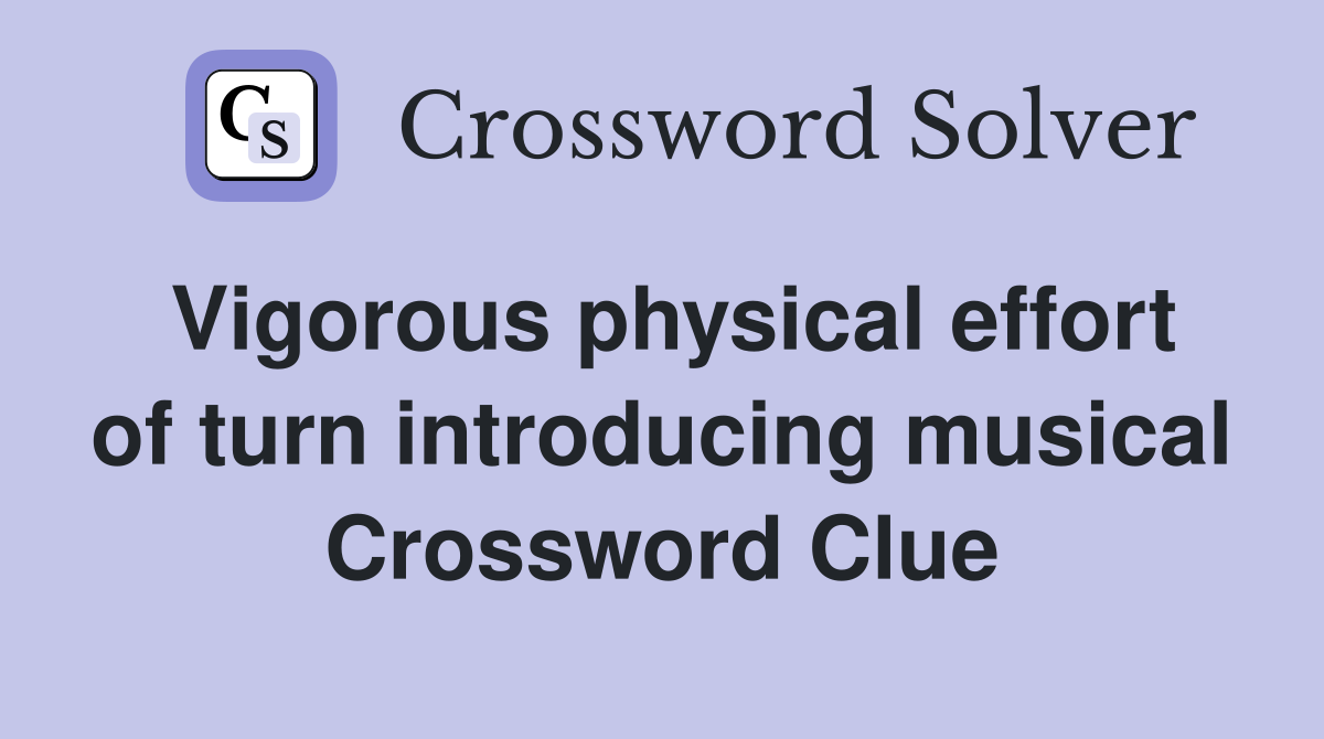 Vigorous physical effort of turn introducing musical Crossword Clue