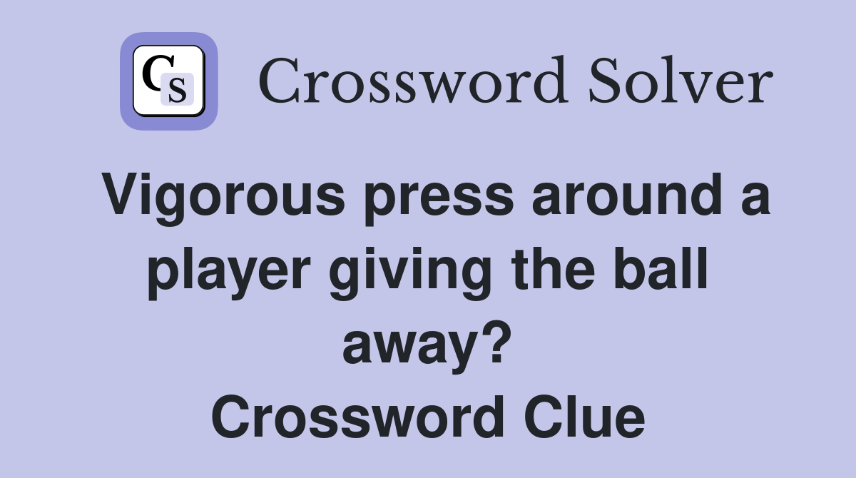 Vigorous press around a player giving the ball away? Crossword Clue