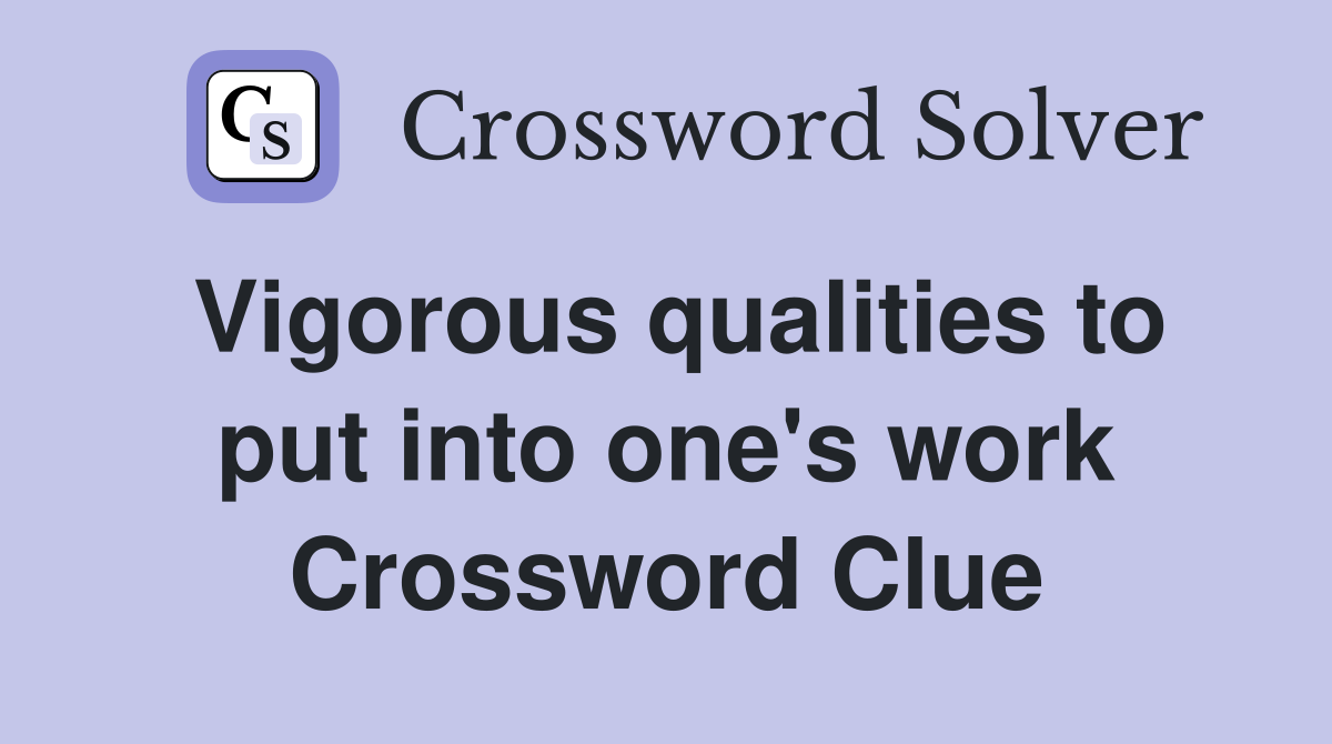 Vigorous qualities to put into one's work Crossword Clue
