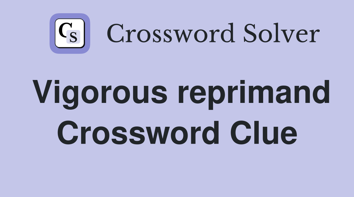 Vigorous reprimand Crossword Clue
