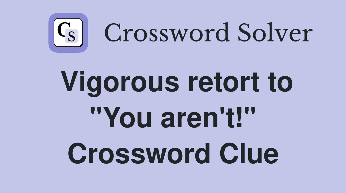 Vigorous retort to "You aren't!" Crossword Clue
