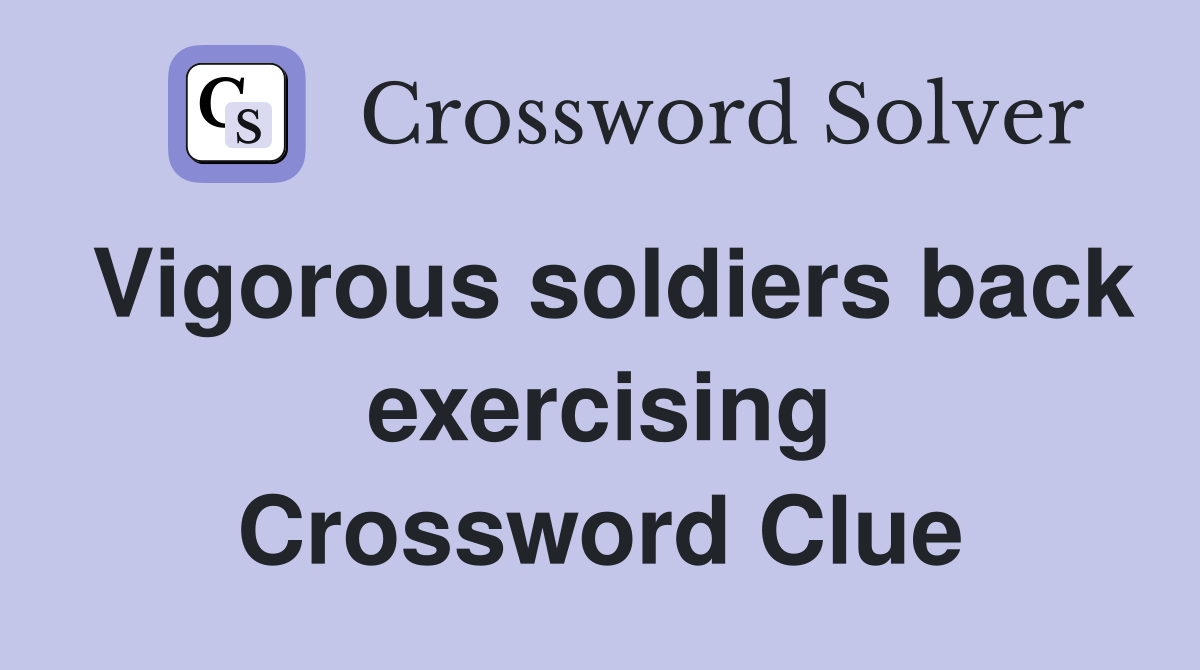 Vigorous soldiers back exercising Crossword Clue