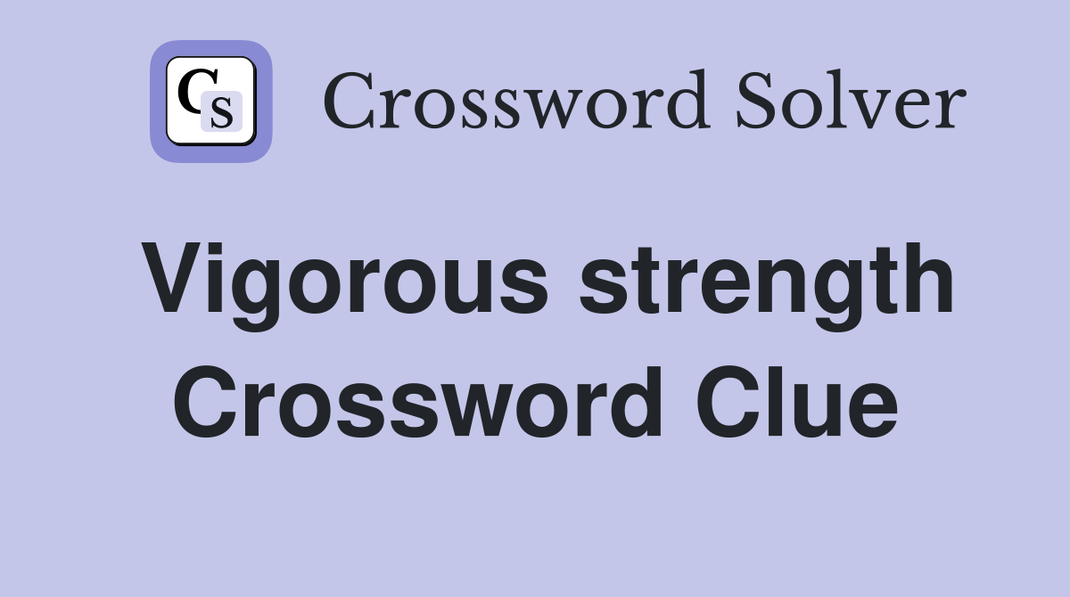 Vigorous strength Crossword Clue