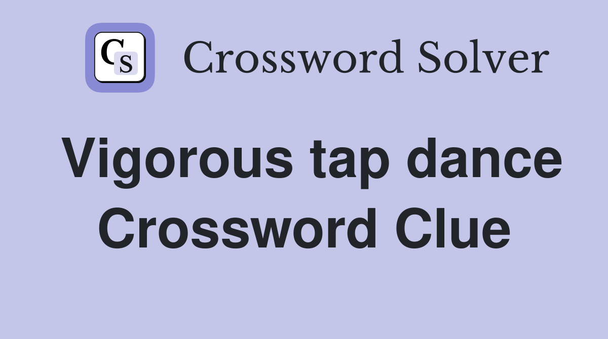 Vigorous tap dance Crossword Clue