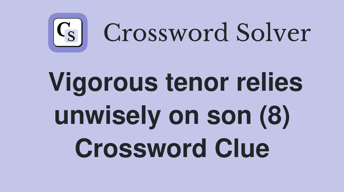 Vigorous tenor relies unwisely on son (8) Crossword Clue