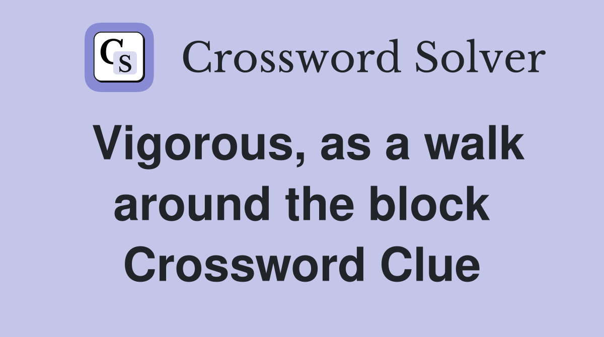 Vigorous, as a walk around the block Crossword Clue
