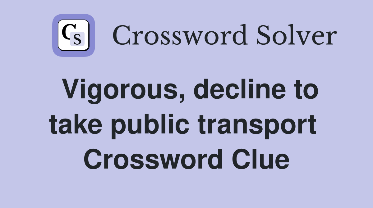 Vigorous, decline to take public transport  Crossword Clue