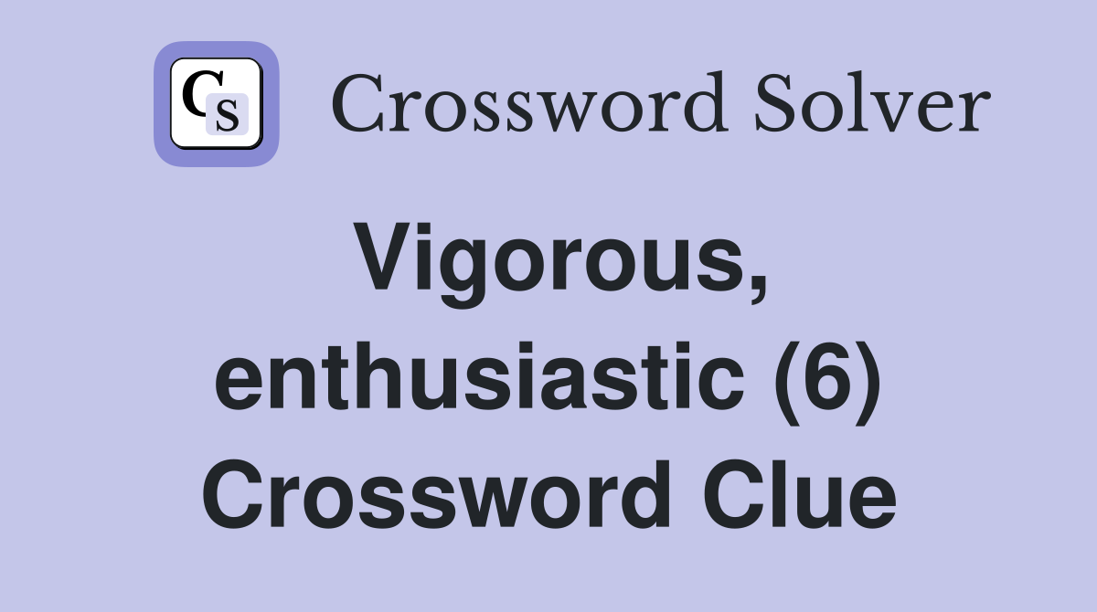 Vigorous, enthusiastic (6) Crossword Clue