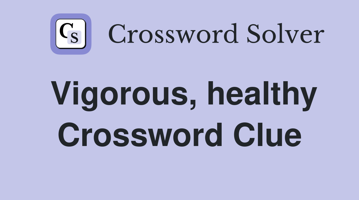 Vigorous, healthy Crossword Clue