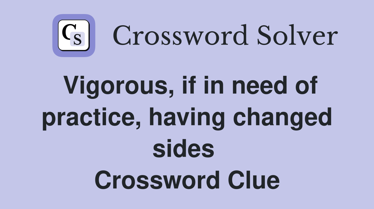 Vigorous, if in need of practice, having changed sides  Crossword Clue