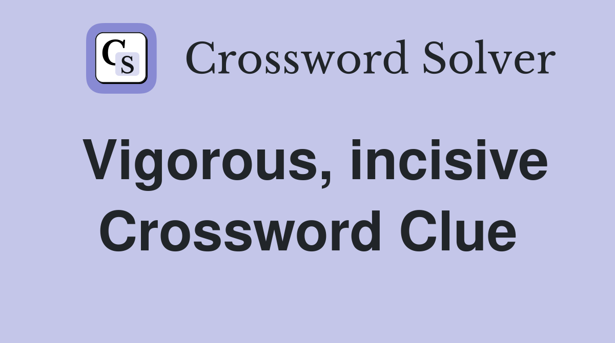 Vigorous, incisive Crossword Clue