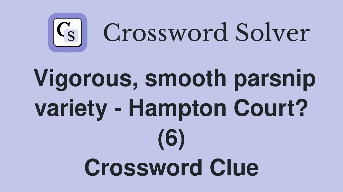 Vigorous, smooth parsnip variety - Hampton Court? (6) Crossword Clue