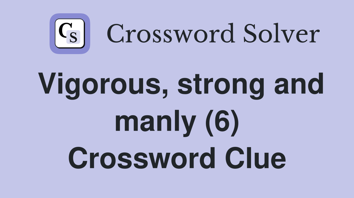 Vigorous, strong and manly (6) Crossword Clue