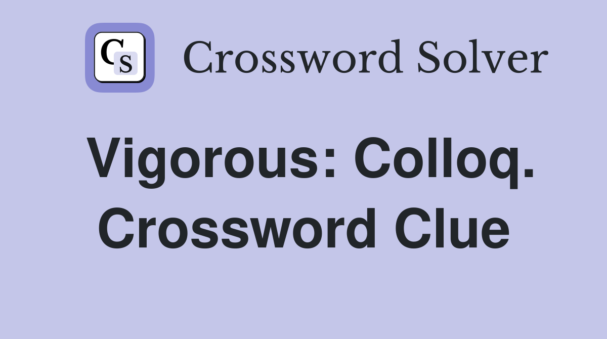 Vigorous: Colloq. Crossword Clue