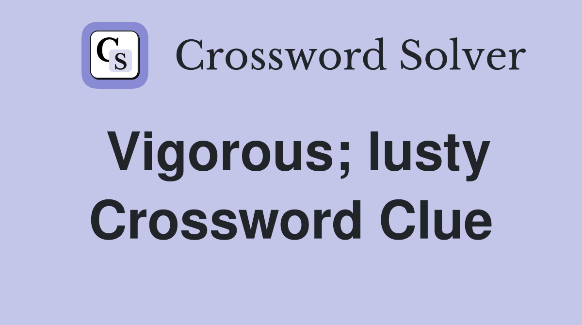 Vigorous; lusty Crossword Clue