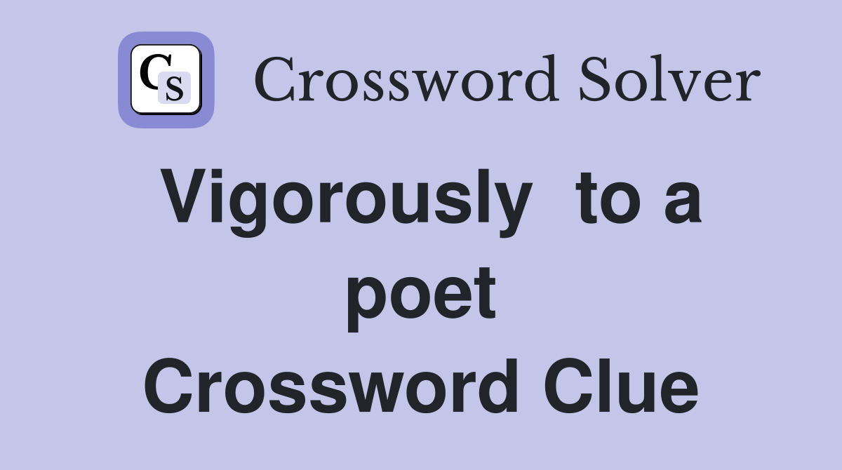 Vigorously  to a poet Crossword Clue