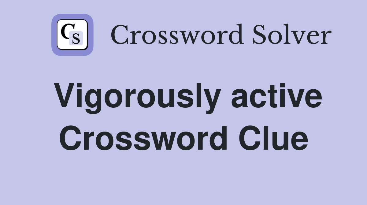 Vigorously active Crossword Clue