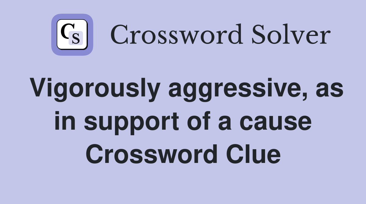 Vigorously aggressive, as in support of a cause Crossword Clue