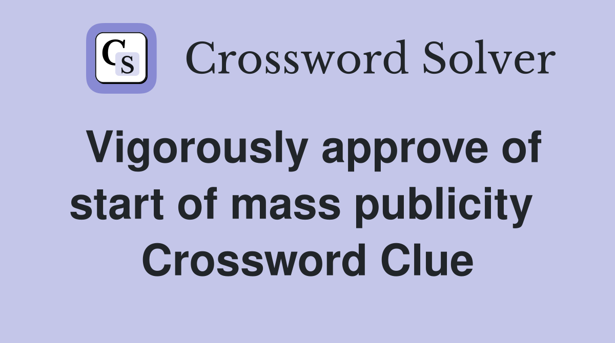Vigorously approve of start of mass publicity  Crossword Clue
