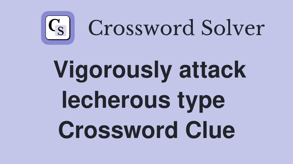Vigorously attack lecherous type  Crossword Clue