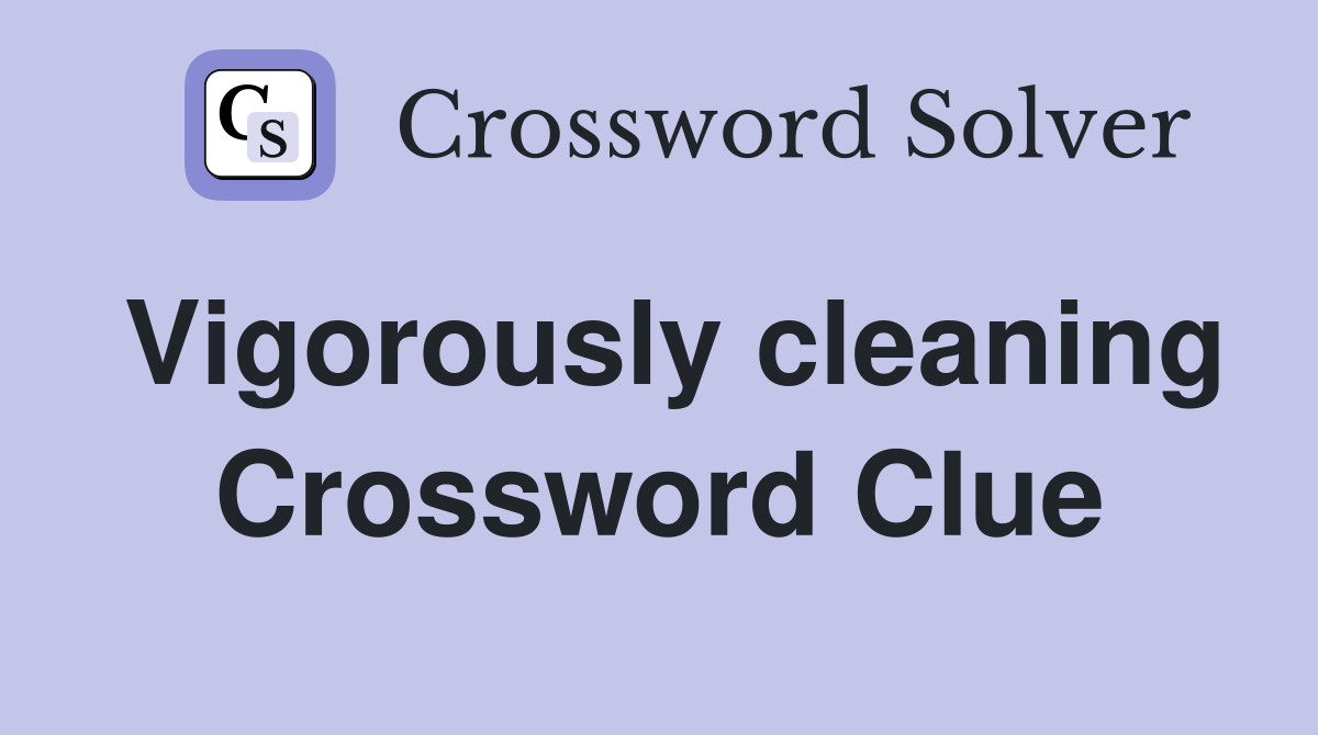 Vigorously cleaning Crossword Clue